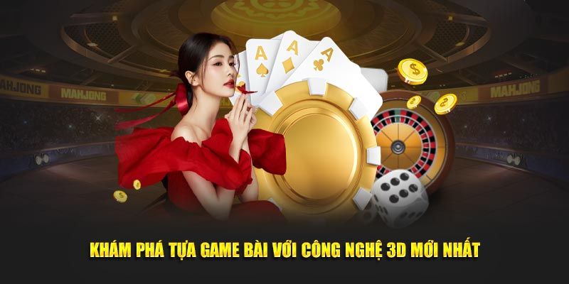 Lý do Game bài 3D tại nổ hũ được yêu thích rộng rãi